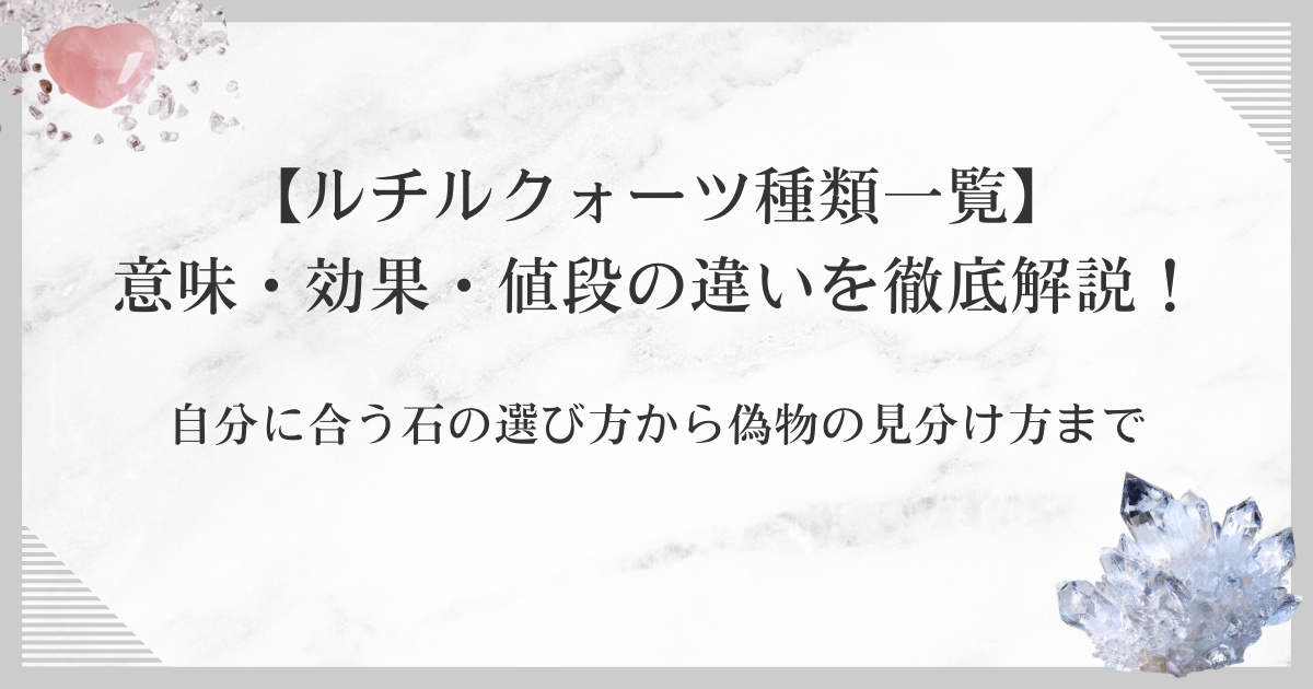 【ルチルクォーツ種類一覧】意味・効果・値段の違いを徹底解説！自分に合う石の選び方から偽物の見分け方まで